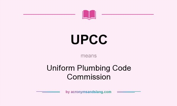 What does UPCC mean? It stands for Uniform Plumbing Code Commission