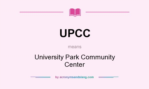 What does UPCC mean? It stands for University Park Community Center