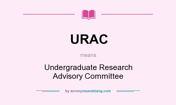 What does URAC mean? It stands for Undergraduate Research Advisory Committee