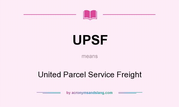 What does UPSF mean? It stands for United Parcel Service Freight