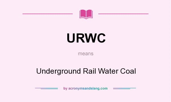 What does URWC mean? It stands for Underground Rail Water Coal