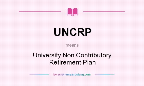 What does UNCRP mean? It stands for University Non Contributory Retirement Plan