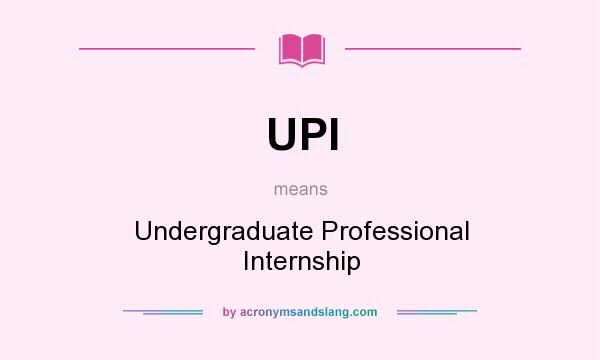 What does UPI mean? It stands for Undergraduate Professional Internship