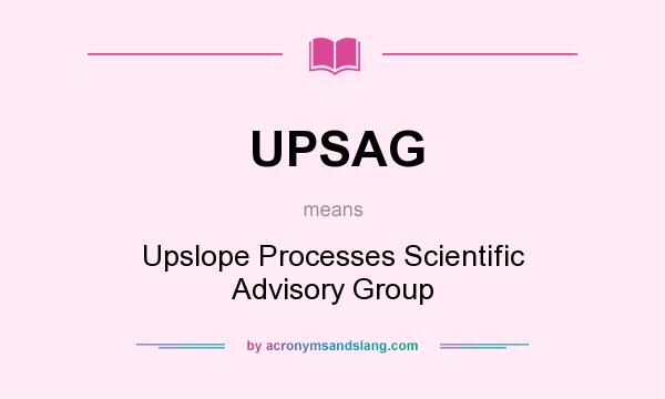 What does UPSAG mean? It stands for Upslope Processes Scientific Advisory Group