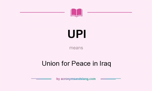 What does UPI mean? It stands for Union for Peace in Iraq