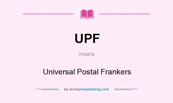 What does UPF mean? It stands for Universal Postal Frankers