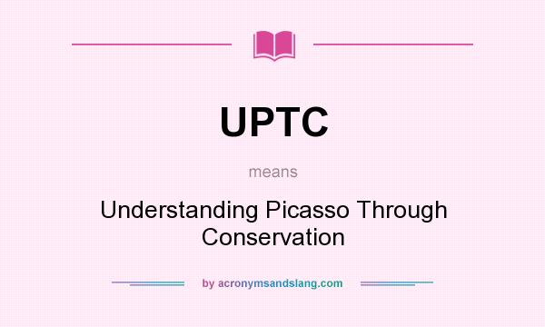 What does UPTC mean? It stands for Understanding Picasso Through Conservation