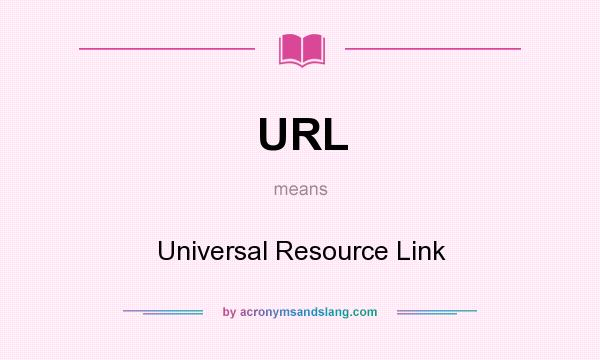 What does URL mean? It stands for Universal Resource Link