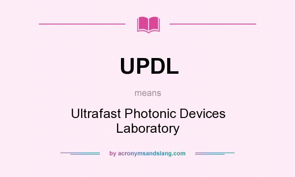 What does UPDL mean? It stands for Ultrafast Photonic Devices Laboratory