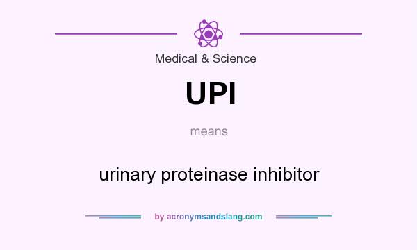 What does UPI mean? It stands for urinary proteinase inhibitor