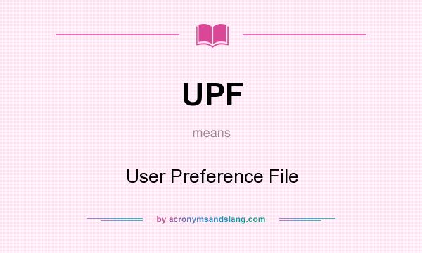 What does UPF mean? It stands for User Preference File