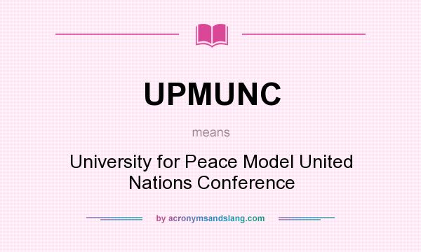 What does UPMUNC mean? It stands for University for Peace Model United Nations Conference