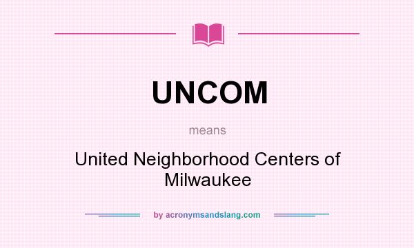 What does UNCOM mean? It stands for United Neighborhood Centers of Milwaukee