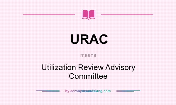 What does URAC mean? It stands for Utilization Review Advisory Committee