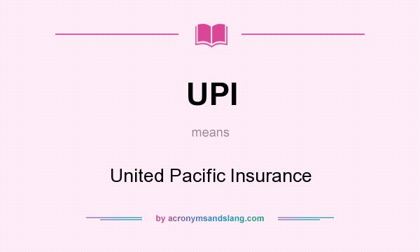 What does UPI mean? It stands for United Pacific Insurance