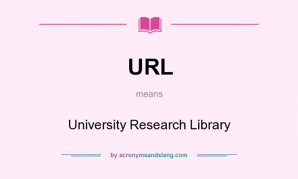 What does URL mean? It stands for University Research Library