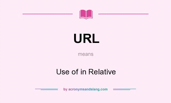 What does URL mean? It stands for Use of in Relative