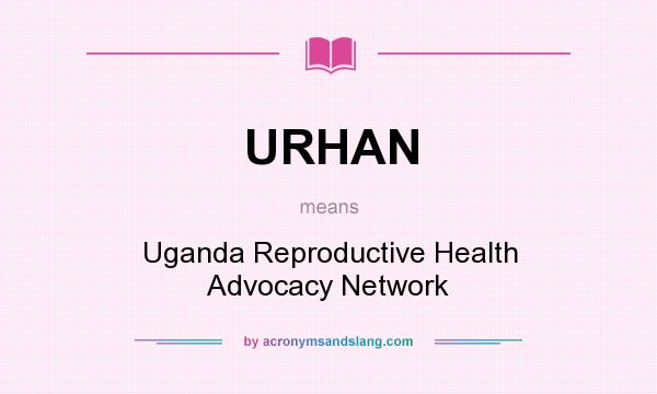 What does URHAN mean? It stands for Uganda Reproductive Health Advocacy Network