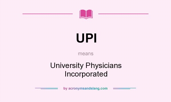 What does UPI mean? It stands for University Physicians Incorporated