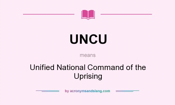 What does UNCU mean? It stands for Unified National Command of the Uprising