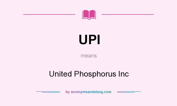 What does UPI mean? It stands for United Phosphorus Inc