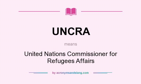 What does UNCRA mean? It stands for United Nations Commissioner for Refugees Affairs