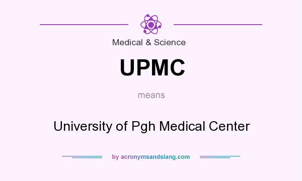 What does UPMC mean? It stands for University of Pgh Medical Center