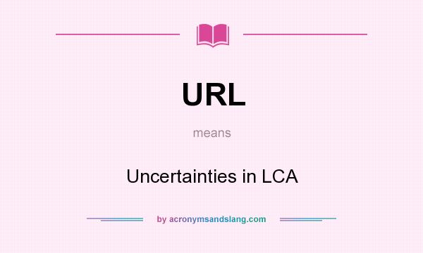 What does URL mean? It stands for Uncertainties in LCA