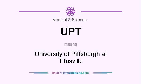 What does UPT mean? It stands for University of Pittsburgh at Titusville