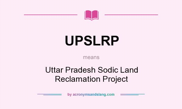 What does UPSLRP mean? It stands for Uttar Pradesh Sodic Land Reclamation Project