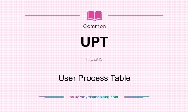 What does UPT mean? It stands for User Process Table