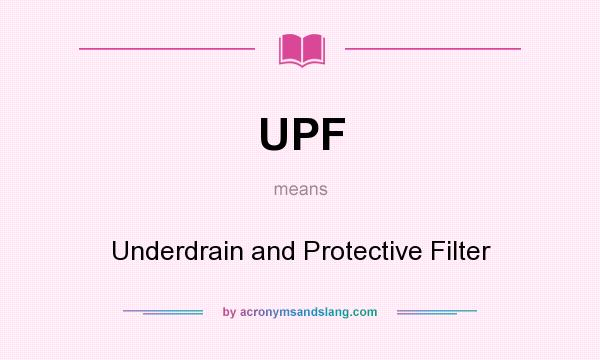 What does UPF mean? It stands for Underdrain and Protective Filter