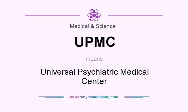What does UPMC mean? It stands for Universal Psychiatric Medical Center