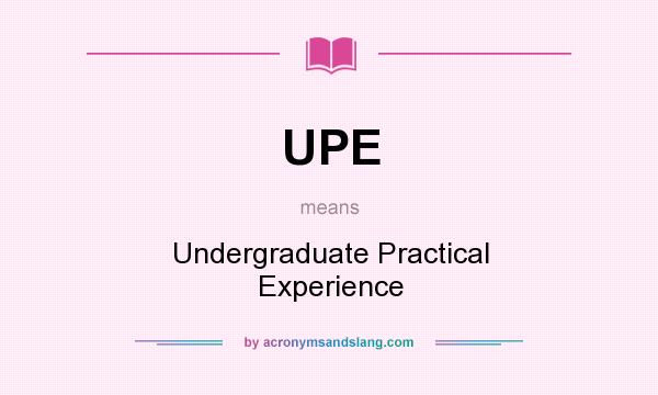 What does UPE mean? It stands for Undergraduate Practical Experience
