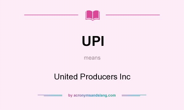 What does UPI mean? It stands for United Producers Inc