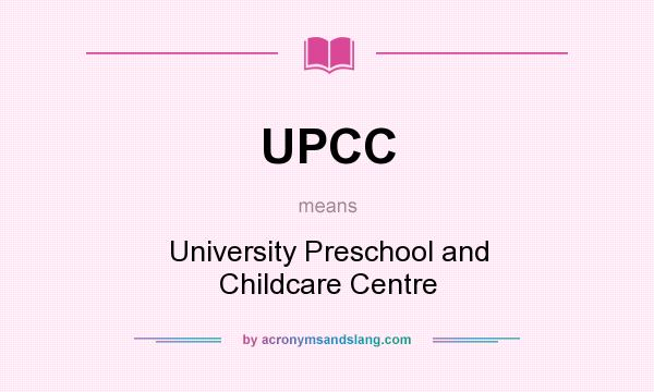What does UPCC mean? It stands for University Preschool and Childcare Centre