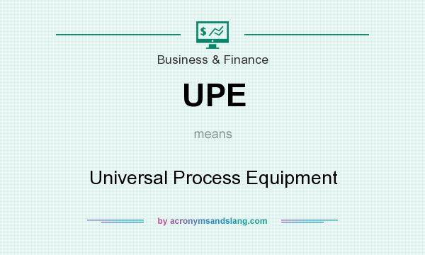What does UPE mean? It stands for Universal Process Equipment