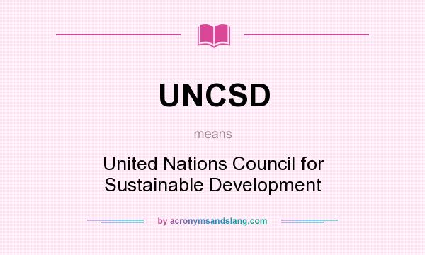 What does UNCSD mean? It stands for United Nations Council for Sustainable Development
