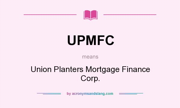 What does UPMFC mean? It stands for Union Planters Mortgage Finance Corp.