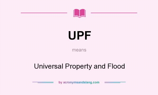 What does UPF mean? It stands for Universal Property and Flood