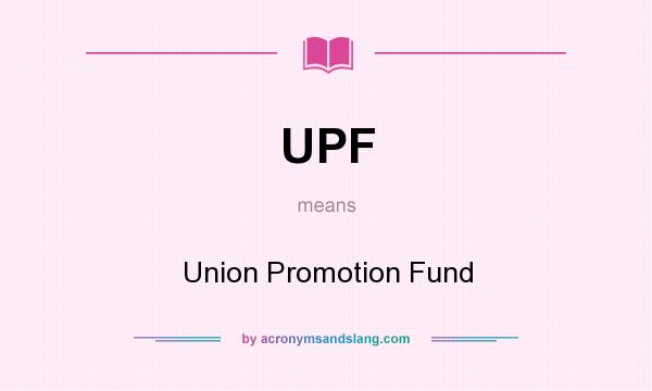 What does UPF mean? It stands for Union Promotion Fund