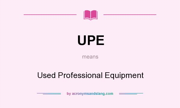 What does UPE mean? It stands for Used Professional Equipment