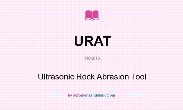 What does URAT mean? It stands for Ultrasonic Rock Abrasion Tool
