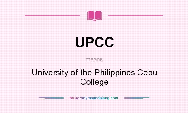 What does UPCC mean? It stands for University of the Philippines Cebu College