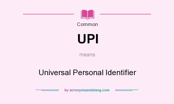 What does UPI mean? It stands for Universal Personal Identifier