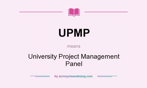 What does UPMP mean? It stands for University Project Management Panel