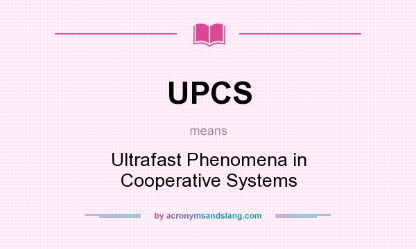 What does UPCS mean? It stands for Ultrafast Phenomena in Cooperative Systems