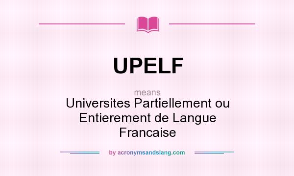 What does UPELF mean? It stands for Universites Partiellement ou Entierement de Langue Francaise