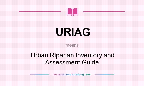 What does URIAG mean? It stands for Urban Riparian Inventory and Assessment Guide