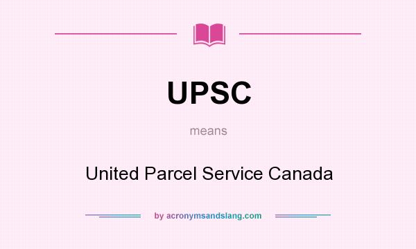 What does UPSC mean? It stands for United Parcel Service Canada